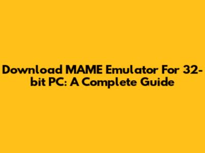 Download MAME Emulator For 32-bit PC: A Complete Guide