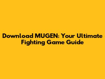 Download MUGEN: Your Ultimate Fighting Game Guide