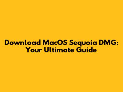 Download MacOS Sequoia DMG: Your Ultimate Guide