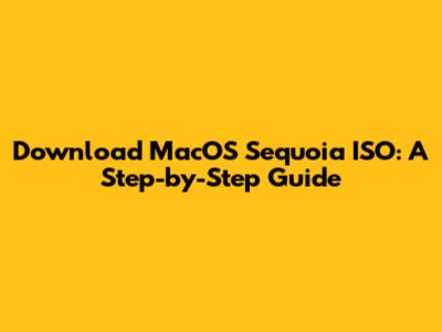 Download MacOS Sequoia ISO: A Step-by-Step Guide