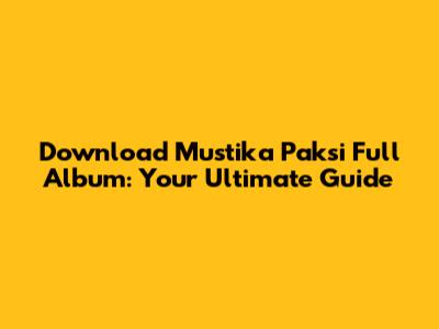Download Mustika Paksi Full Album: Your Ultimate Guide