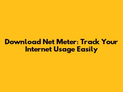 Download Net Meter: Track Your Internet Usage Easily