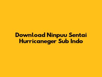Download Ninpuu Sentai Hurricaneger Sub Indo