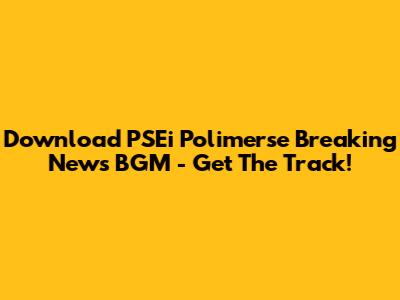 Download PSEi Polimerse Breaking News BGM - Get The Track!