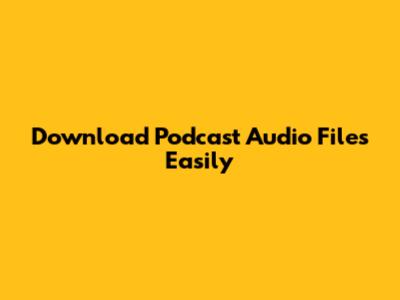 Download Podcast Audio Files Easily