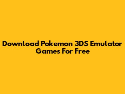 Download Pokemon 3DS Emulator Games For Free