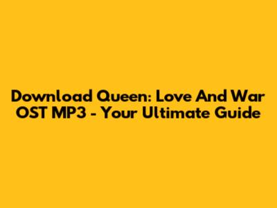 Download Queen: Love And War OST MP3 - Your Ultimate Guide