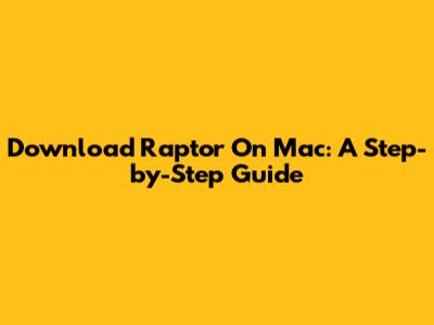 Download Raptor On Mac: A Step-by-Step Guide