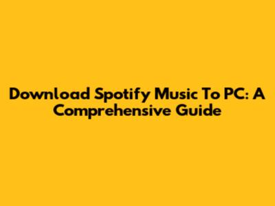 Download Spotify Music To PC: A Comprehensive Guide
