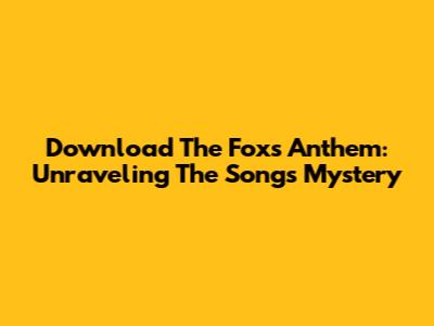 Download The Fox's Anthem: Unraveling The Song's Mystery