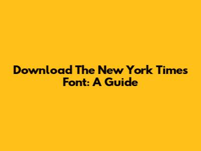Download The New York Times Font: A Guide