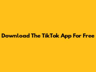 Download The TikTok App For Free