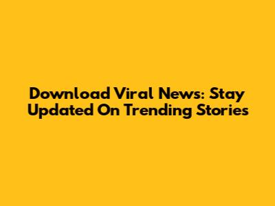 Download Viral News: Stay Updated On Trending Stories