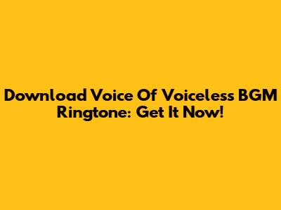 Download Voice Of Voiceless BGM Ringtone: Get It Now!