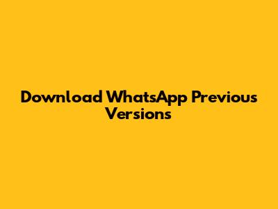 Download WhatsApp Previous Versions
