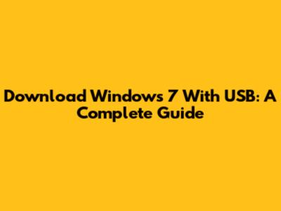 Download Windows 7 With USB: A Complete Guide
