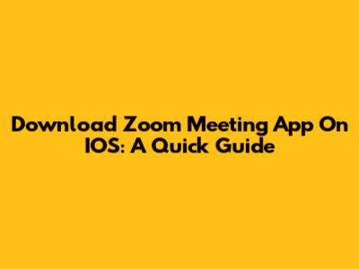 Download Zoom Meeting App On IOS: A Quick Guide