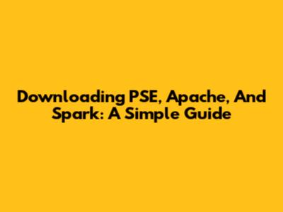 Downloading PSE, Apache, And Spark: A Simple Guide