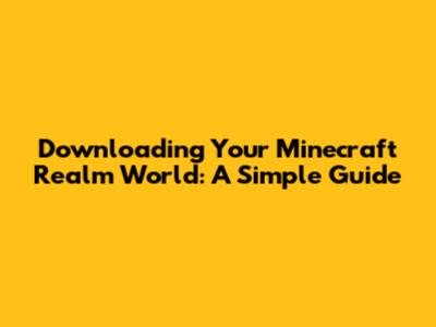 Downloading Your Minecraft Realm World: A Simple Guide
