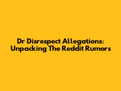 Dr Disrespect Allegations: Unpacking The Reddit Rumors