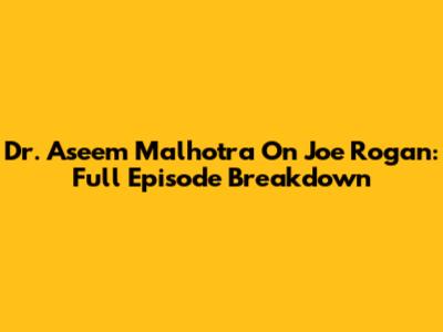 Dr. Aseem Malhotra On Joe Rogan: Full Episode Breakdown
