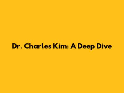Dr. Charles Kim: A Deep Dive