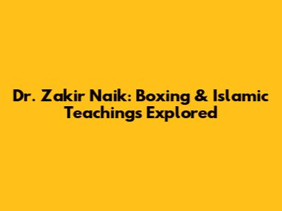 Dr. Zakir Naik: Boxing & Islamic Teachings Explored