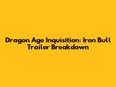 Dragon Age Inquisition: Iron Bull Trailer Breakdown