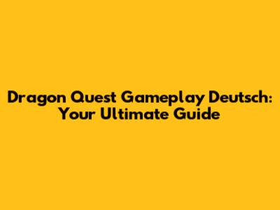Dragon Quest Gameplay Deutsch: Your Ultimate Guide
