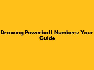 Drawing Powerball Numbers: Your Guide