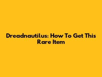 Dreadnautilus: How To Get This Rare Item