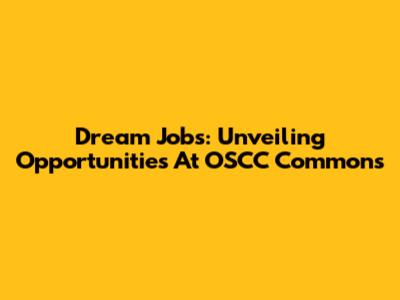 Dream Jobs: Unveiling Opportunities At OSCC Commons