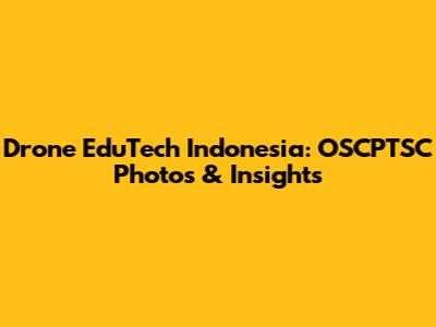 Drone EduTech Indonesia: OSCPTSC Photos & Insights