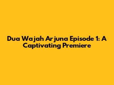 Dua Wajah Arjuna Episode 1: A Captivating Premiere