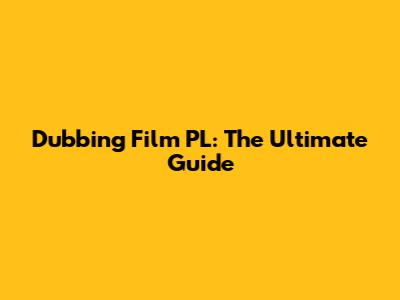 Dubbing Film PL: The Ultimate Guide