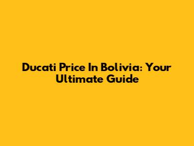 Ducati Price In Bolivia: Your Ultimate Guide