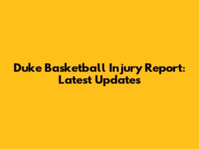 Duke Basketball Injury Report: Latest Updates