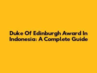Duke Of Edinburgh Award In Indonesia: A Complete Guide