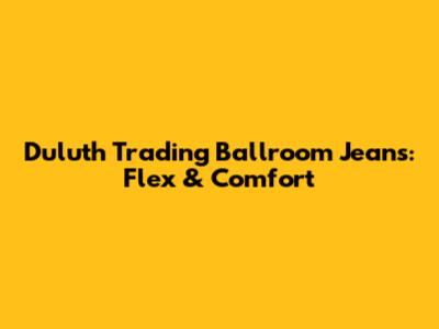 Duluth Trading Ballroom Jeans: Flex & Comfort
