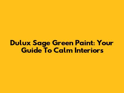 Dulux Sage Green Paint: Your Guide To Calm Interiors
