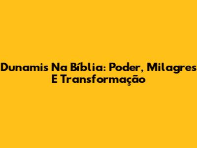 Dunamis Na Bíblia: Poder, Milagres E Transformação