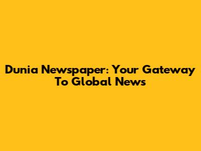 Dunia Newspaper: Your Gateway To Global News