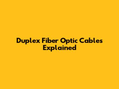 Duplex Fiber Optic Cables Explained