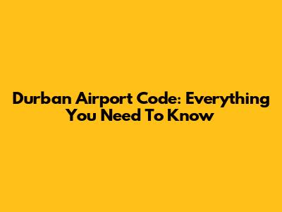 Durban Airport Code: Everything You Need To Know
