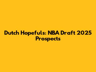 Dutch Hopefuls: NBA Draft 2025 Prospects