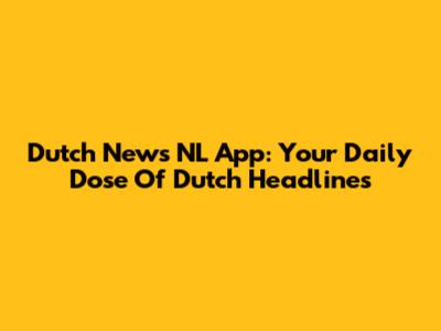 Dutch News NL App: Your Daily Dose Of Dutch Headlines