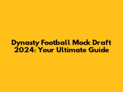 Dynasty Football Mock Draft 2024: Your Ultimate Guide