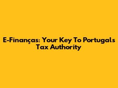 E-Finanças: Your Key To Portugal's Tax Authority