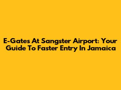 E-Gates At Sangster Airport: Your Guide To Faster Entry In Jamaica