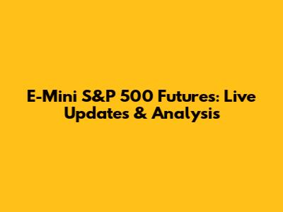 E-Mini S&P 500 Futures: Live Updates & Analysis